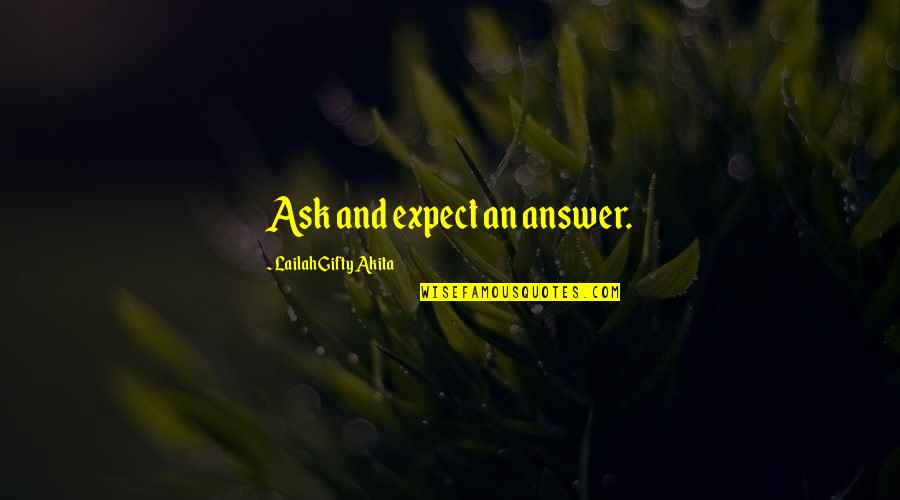 No It Alls Quotes By Lailah Gifty Akita: Ask and expect an answer.