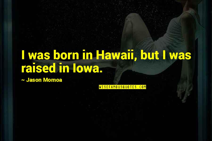 No It S Iowa Quotes By Jason Momoa: I was born in Hawaii, but I was No It S Iowa Quotes By Jason Momoa: I was born in Hawaii, but I was