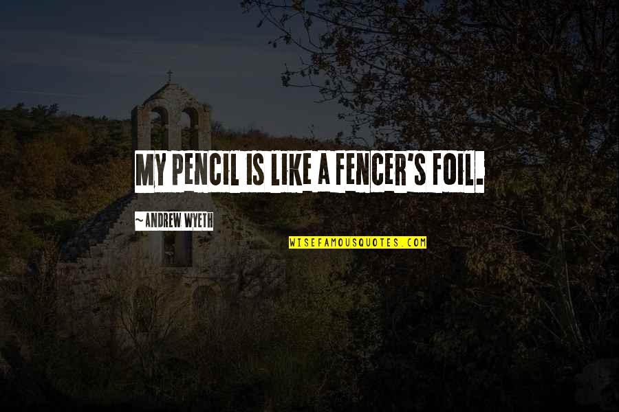 No Job Appreciation Quotes By Andrew Wyeth: My pencil is like a fencer's foil.
