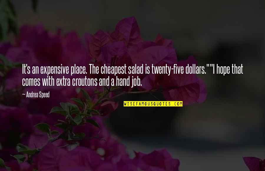 No Job Funny Quotes By Andrea Speed: It's an expensive place. The cheapest salad is No Job Funny Quotes By Andrea Speed: It's an expensive place. The cheapest salad is