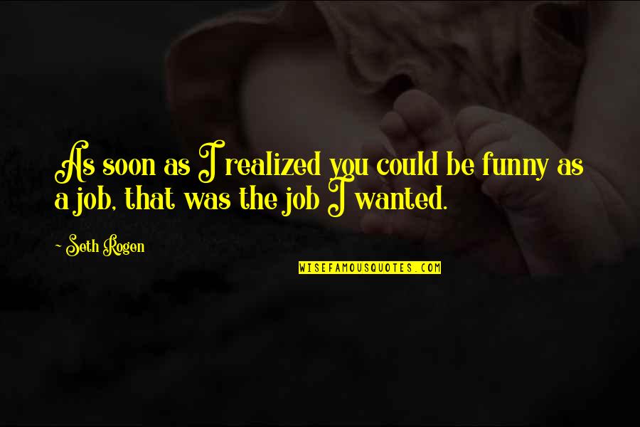 No Job Funny Quotes By Seth Rogen: As soon as I realized you could be