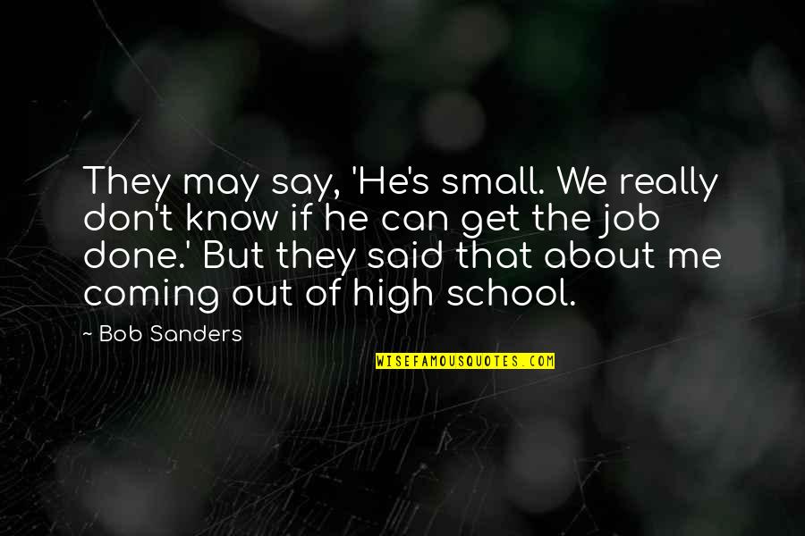 No Job Is Small Quotes By Bob Sanders: They may say, 'He's small. We really don't