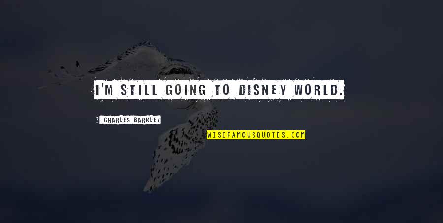 No Job Is So Important Quote Quotes By Charles Barkley: I'm still going to Disney World.