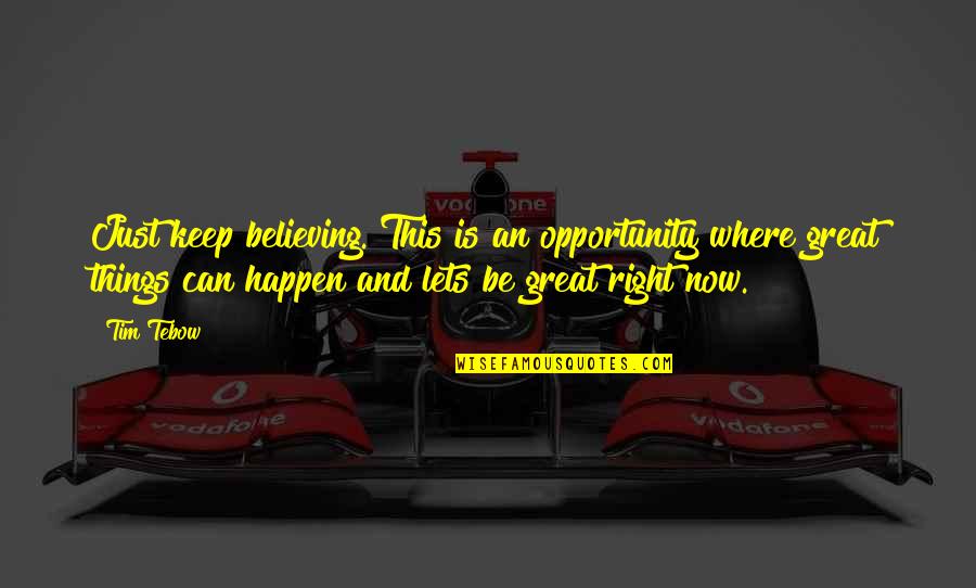 No Job Is So Important Quote Quotes By Tim Tebow: Just keep believing. This is an opportunity where