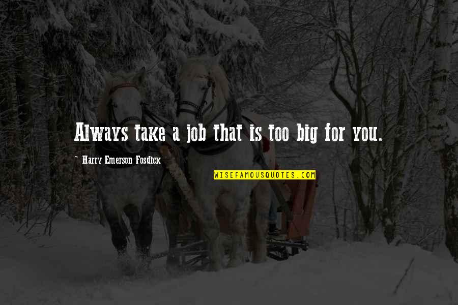 No Job Is Too Big Quotes By Harry Emerson Fosdick: Always take a job that is too big