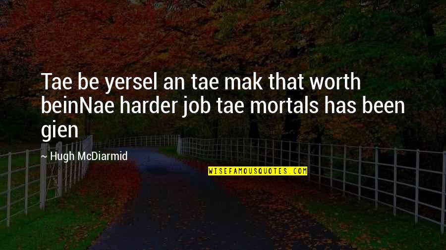 No Job Is Worth Quotes By Hugh McDiarmid: Tae be yersel an tae mak that worth