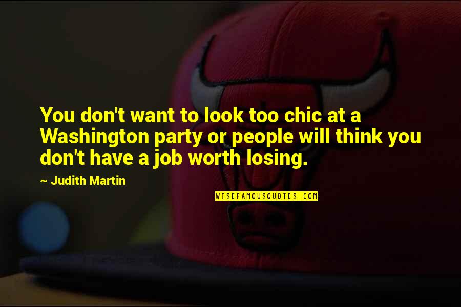 No Job Is Worth Quotes By Judith Martin: You don't want to look too chic at No Job Is Worth Quotes By Judith Martin: You don't want to look too chic at