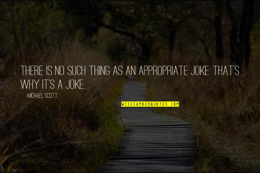 No Joke Quotes By Michael Scott: There is no such thing as an appropriate