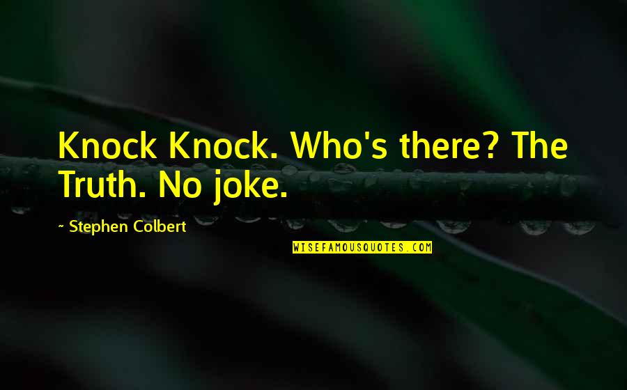 No Joke Quotes By Stephen Colbert: Knock Knock. Who's there? The Truth. No joke. No Joke Quotes By Stephen Colbert: Knock Knock. Who's there? The Truth. No joke.