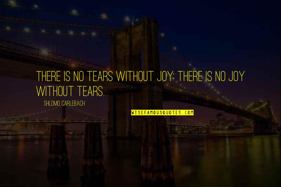 No Joy Quotes By Shlomo Carlebach: There is no tears without joy; there is