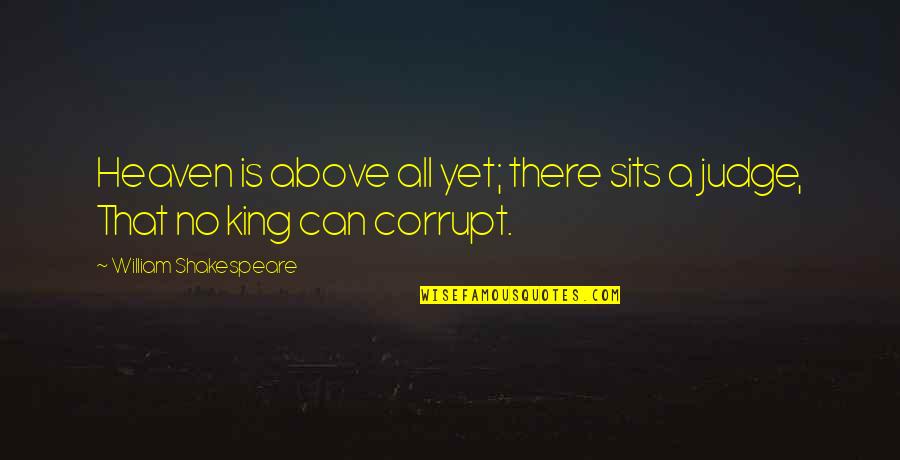 No Judge Quotes By William Shakespeare: Heaven is above all yet; there sits a No Judge Quotes By William Shakespeare: Heaven is above all yet; there sits a