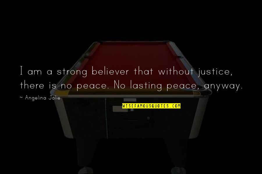 No Justice No Peace Quotes By Angelina Jolie: I am a strong believer that without justice,