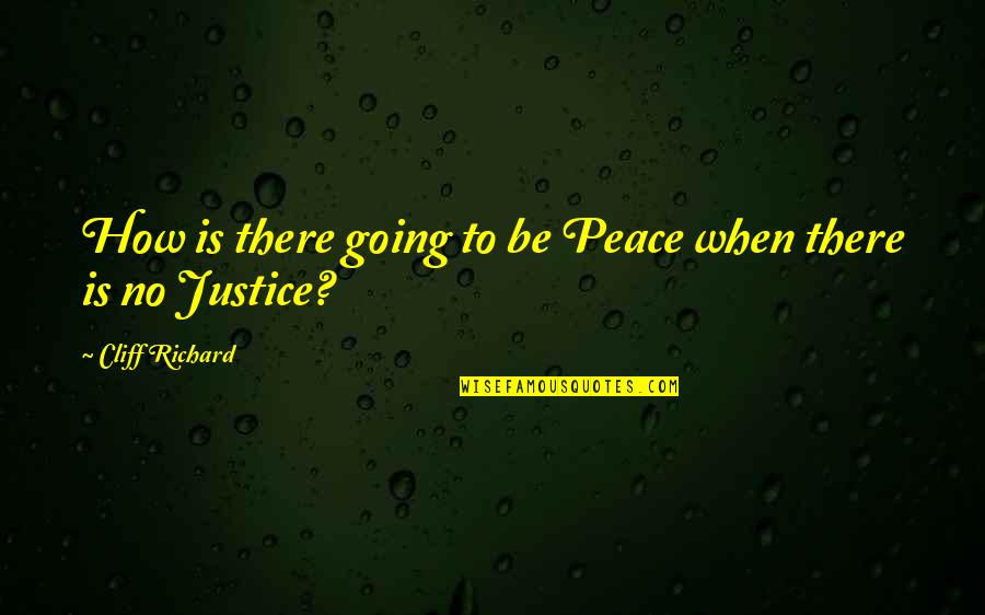 No Justice No Peace Quotes By Cliff Richard: How is there going to be Peace when No Justice No Peace Quotes By Cliff Richard: How is there going to be Peace when