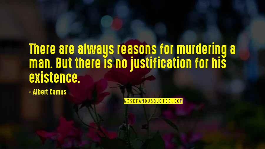 No Justification Quotes By Albert Camus: There are always reasons for murdering a man.