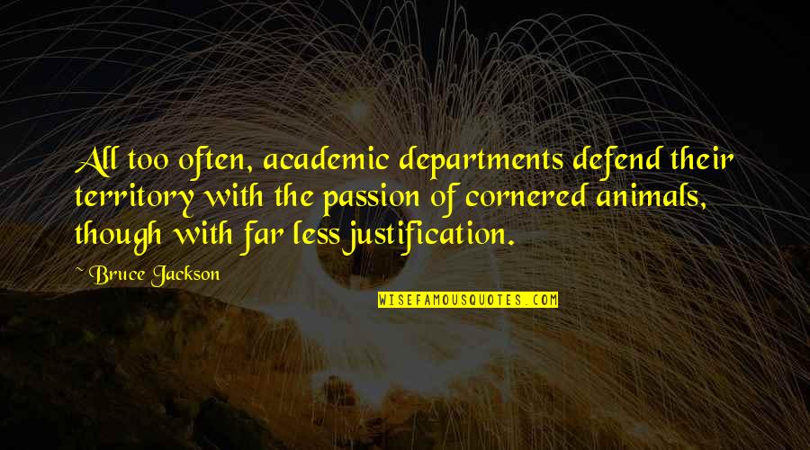 No Justification Quotes By Bruce Jackson: All too often, academic departments defend their territory