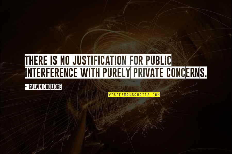 No Justification Quotes By Calvin Coolidge: There is no justification for public interference with