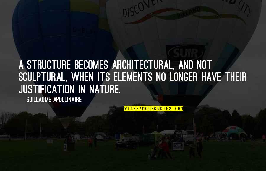 No Justification Quotes By Guillaume Apollinaire: A structure becomes architectural, and not sculptural, when