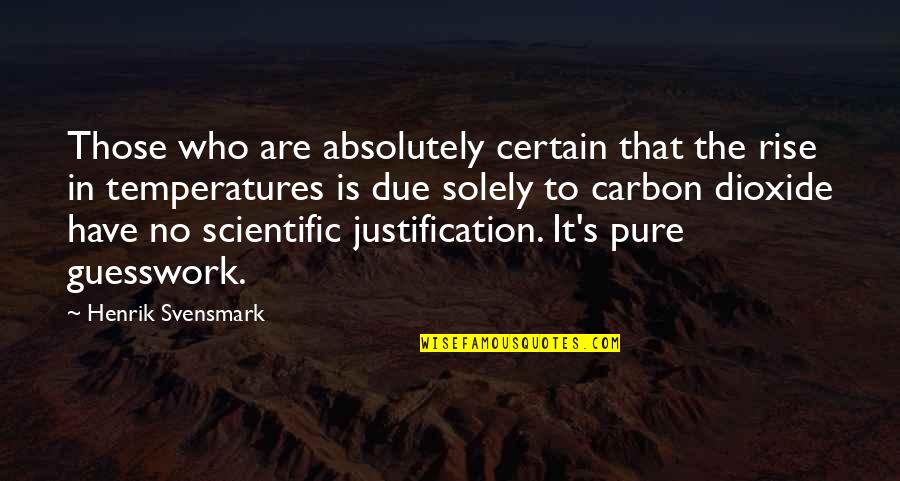 No Justification Quotes By Henrik Svensmark: Those who are absolutely certain that the rise