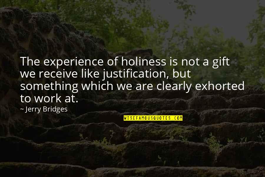 No Justification Quotes By Jerry Bridges: The experience of holiness is not a gift