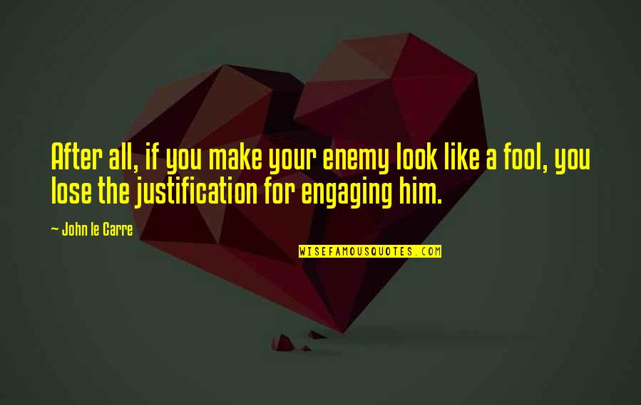 No Justification Quotes By John Le Carre: After all, if you make your enemy look