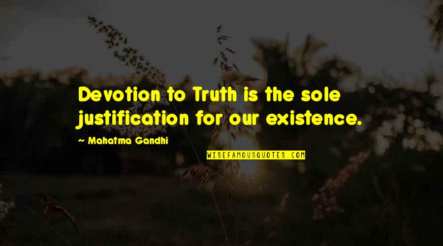 No Justification Quotes By Mahatma Gandhi: Devotion to Truth is the sole justification for
