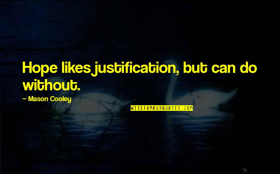 No Justification Quotes By Mason Cooley: Hope likes justification, but can do without.