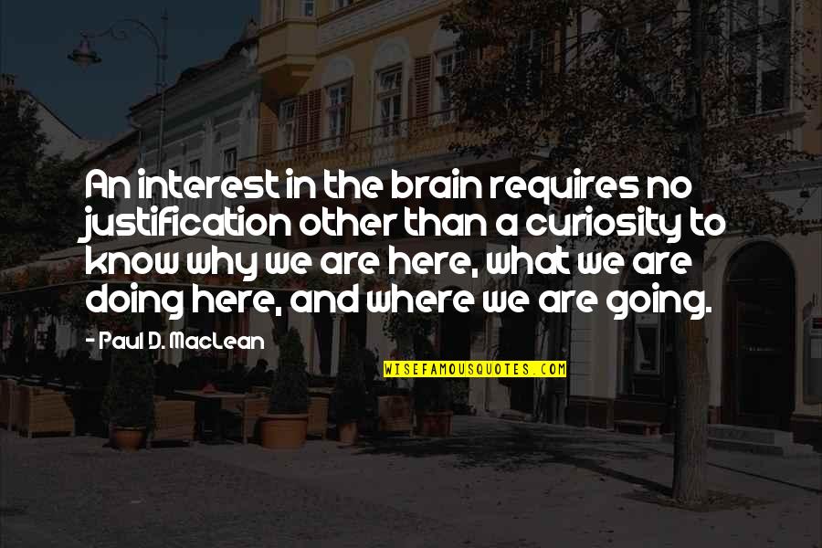 No Justification Quotes By Paul D. MacLean: An interest in the brain requires no justification