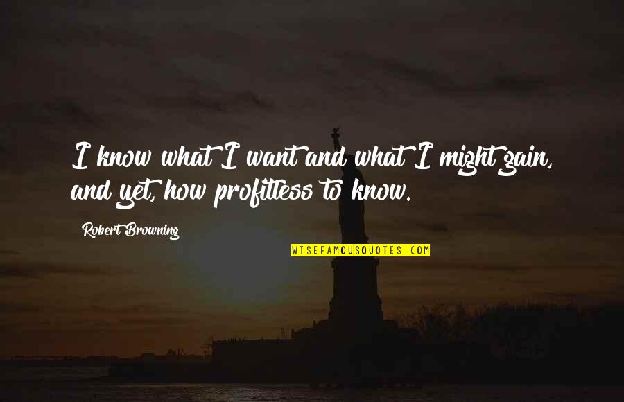 No Juzgar Quotes By Robert Browning: I know what I want and what I