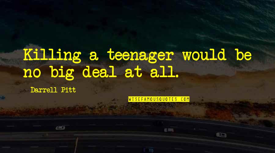 No Killing Quotes By Darrell Pitt: Killing a teenager would be no big deal No Killing Quotes By Darrell Pitt: Killing a teenager would be no big deal