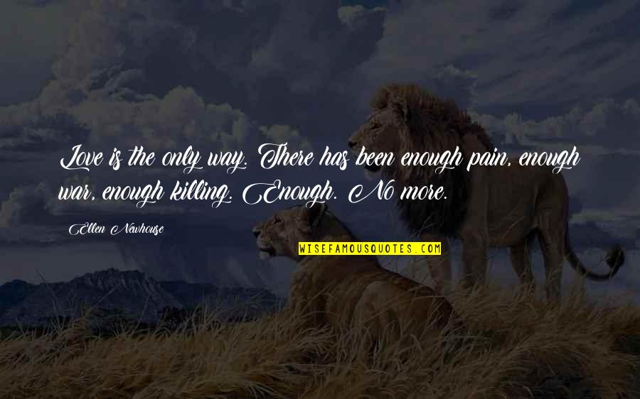 No Killing Quotes By Ellen Newhouse: Love is the only way. There has been No Killing Quotes By Ellen Newhouse: Love is the only way. There has been