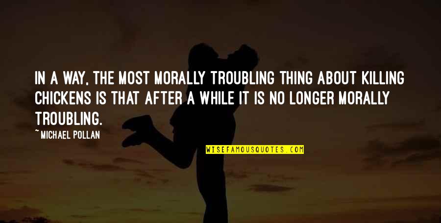 No Killing Quotes By Michael Pollan: In a way, the most morally troubling thing No Killing Quotes By Michael Pollan: In a way, the most morally troubling thing