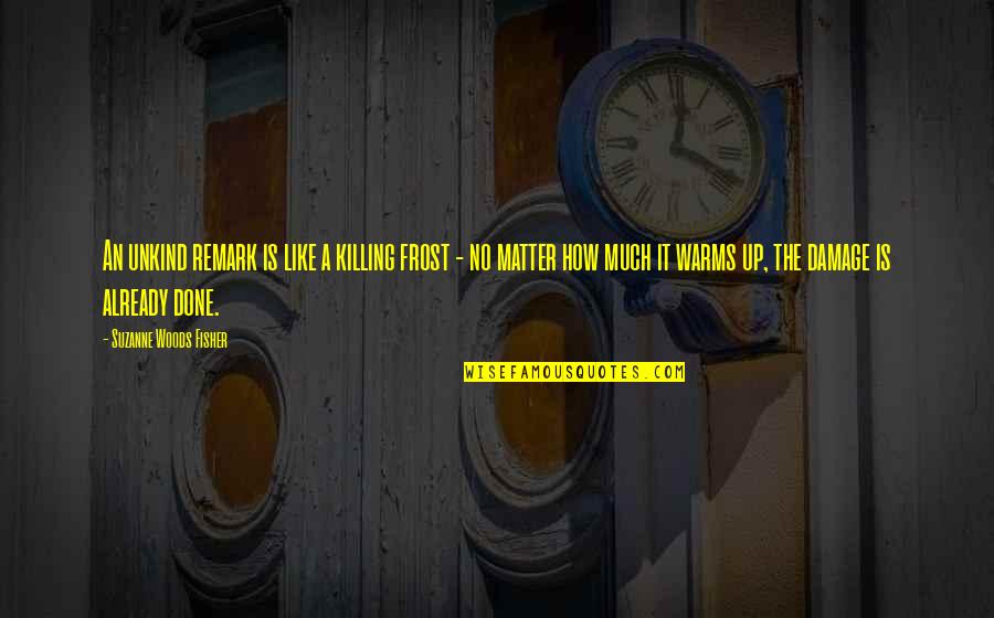 No Killing Quotes By Suzanne Woods Fisher: An unkind remark is like a killing frost No Killing Quotes By Suzanne Woods Fisher: An unkind remark is like a killing frost