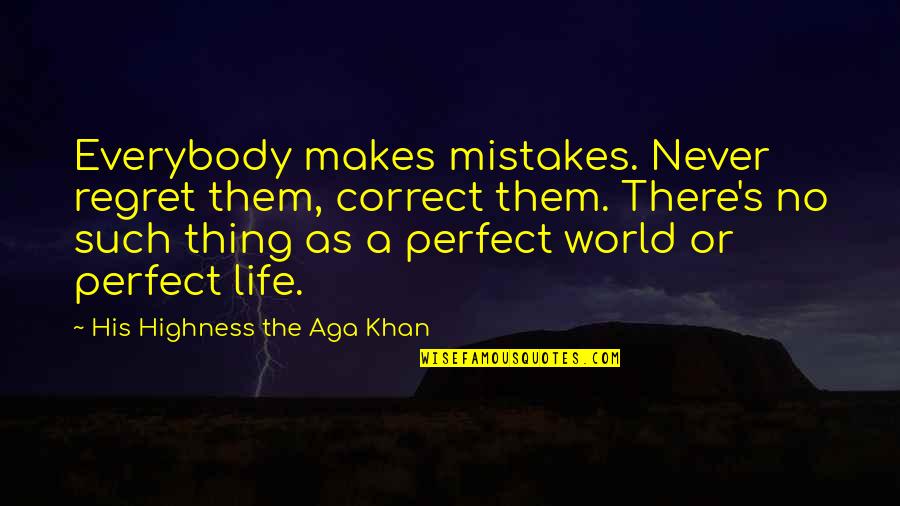 No Kings Quote Quotes By His Highness The Aga Khan: Everybody makes mistakes. Never regret them, correct them.