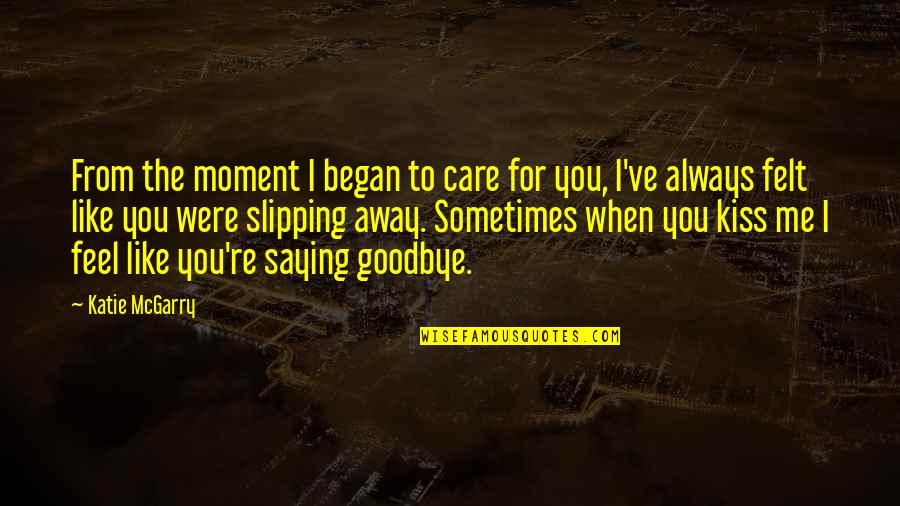 No Kiss Goodbye Quotes By Katie McGarry: From the moment I began to care for