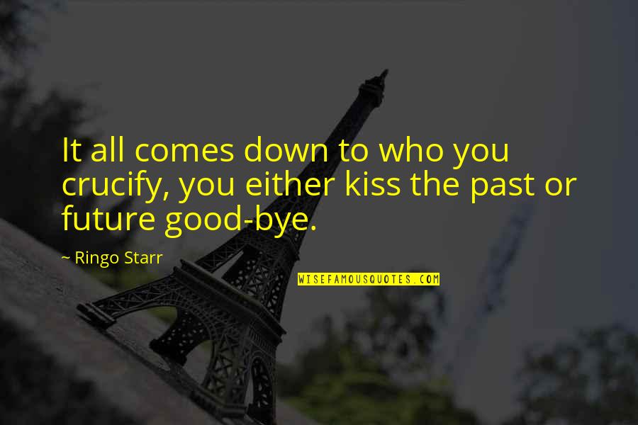 No Kiss Goodbye Quotes By Ringo Starr: It all comes down to who you crucify,