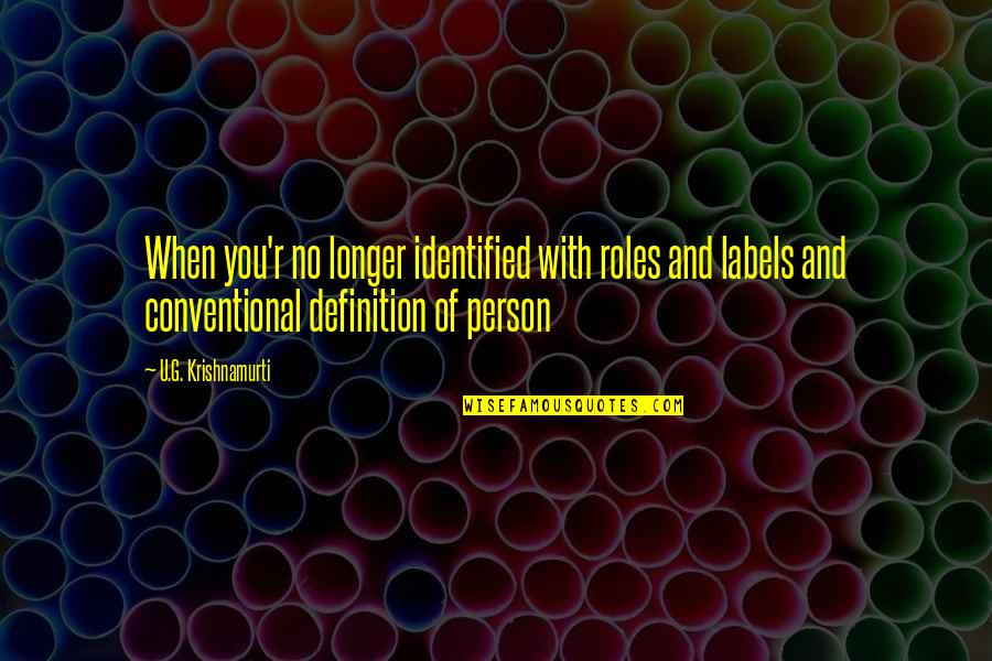 No Labels Quotes By U.G. Krishnamurti: When you'r no longer identified with roles and