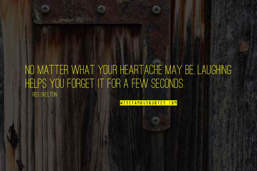No Laughing Quotes By Red Skelton: No matter what your heartache may be, laughing