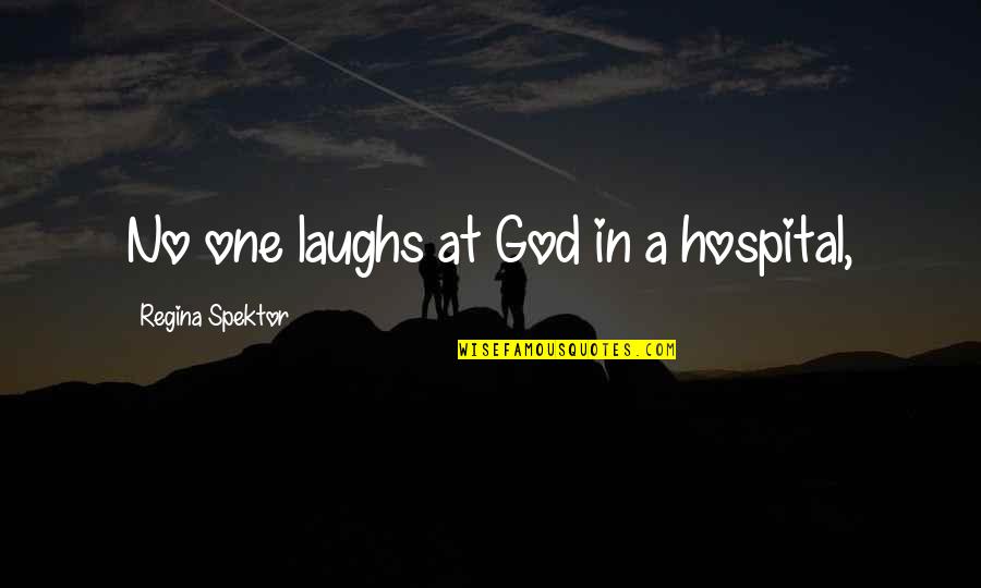 No Laughing Quotes By Regina Spektor: No one laughs at God in a hospital, No Laughing Quotes By Regina Spektor: No one laughs at God in a hospital,