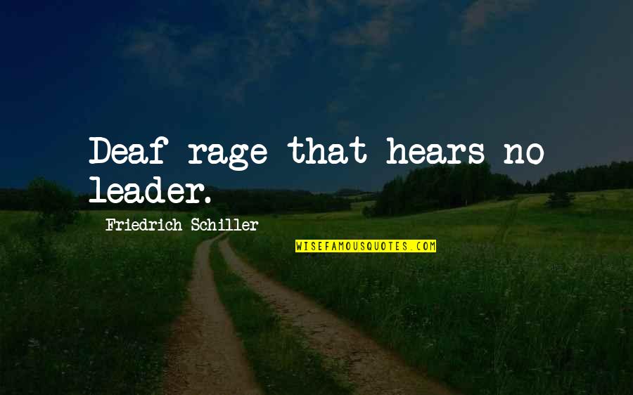 No Leader Quotes By Friedrich Schiller: Deaf rage that hears no leader. No Leader Quotes By Friedrich Schiller: Deaf rage that hears no leader.