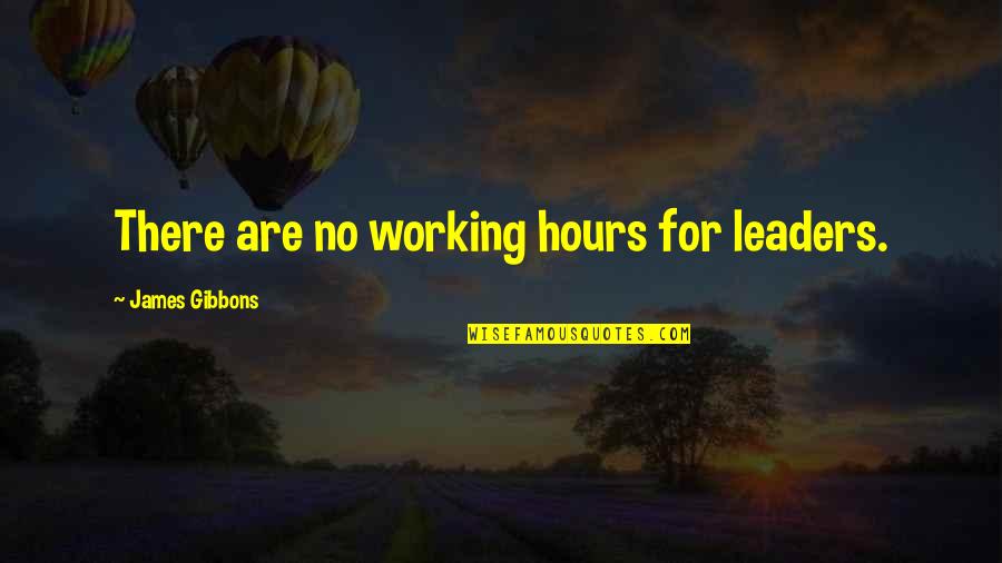 No Leader Quotes By James Gibbons: There are no working hours for leaders. No Leader Quotes By James Gibbons: There are no working hours for leaders.