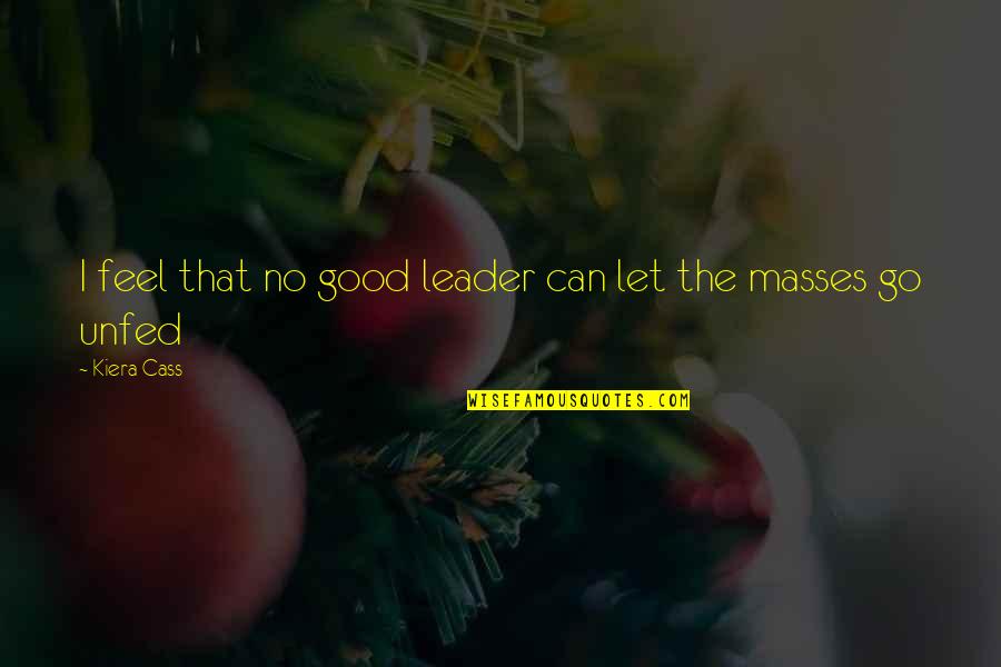 No Leader Quotes By Kiera Cass: I feel that no good leader can let
