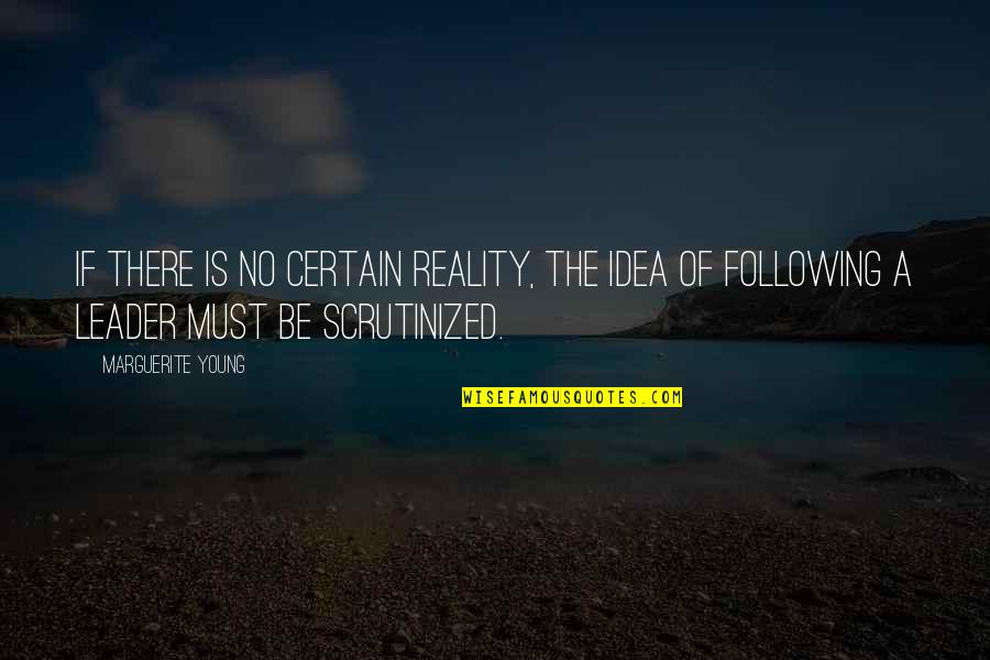 No Leader Quotes By Marguerite Young: If there is no certain reality, the idea No Leader Quotes By Marguerite Young: If there is no certain reality, the idea