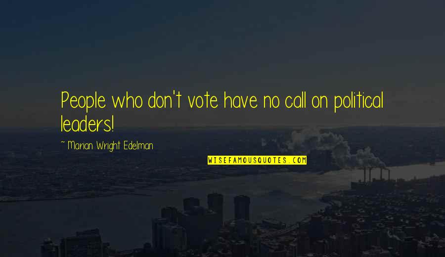 No Leader Quotes By Marian Wright Edelman: People who don't vote have no call on No Leader Quotes By Marian Wright Edelman: People who don't vote have no call on