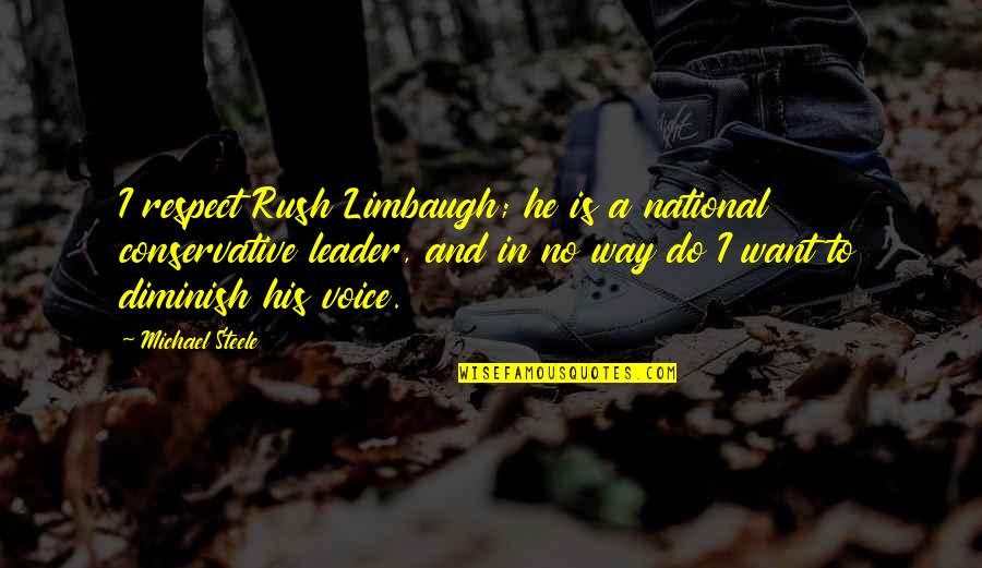 No Leader Quotes By Michael Steele: I respect Rush Limbaugh; he is a national No Leader Quotes By Michael Steele: I respect Rush Limbaugh; he is a national