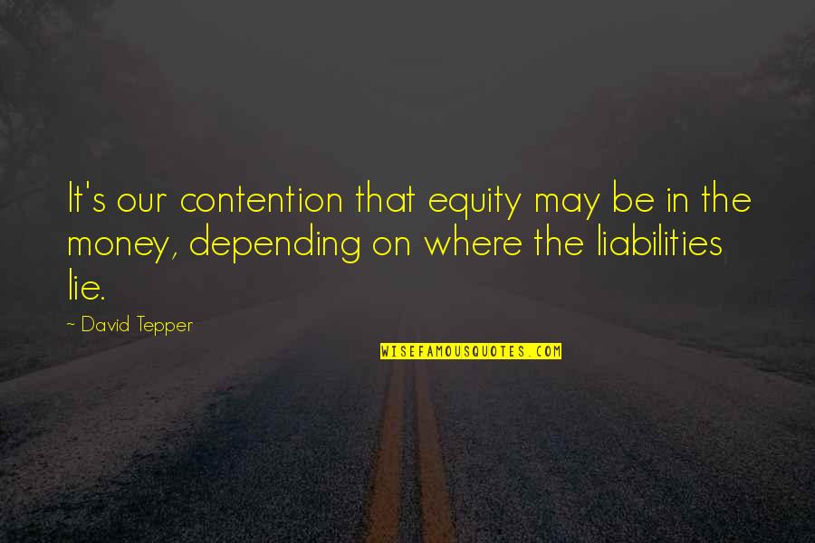 No Liabilities Quotes By David Tepper: It's our contention that equity may be in
