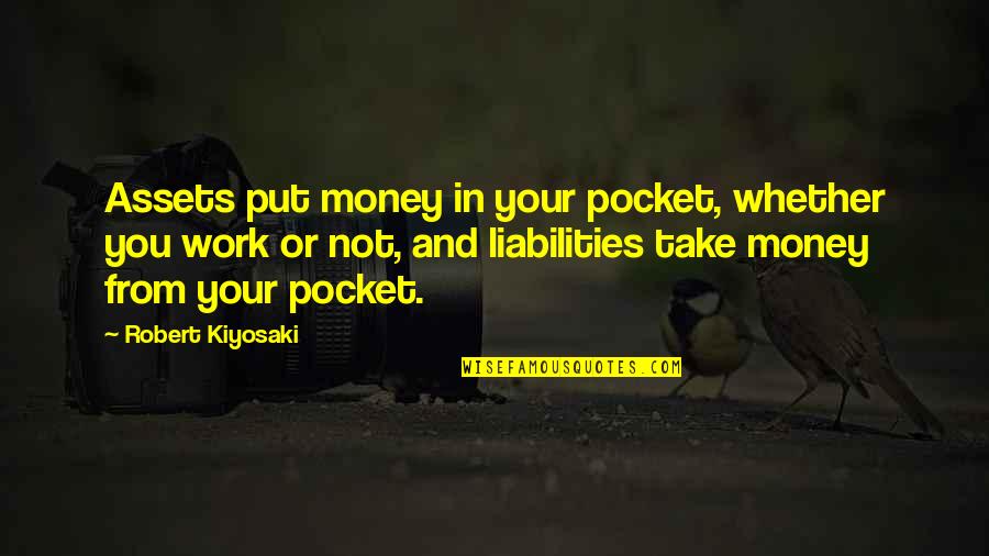 No Liabilities Quotes By Robert Kiyosaki: Assets put money in your pocket, whether you