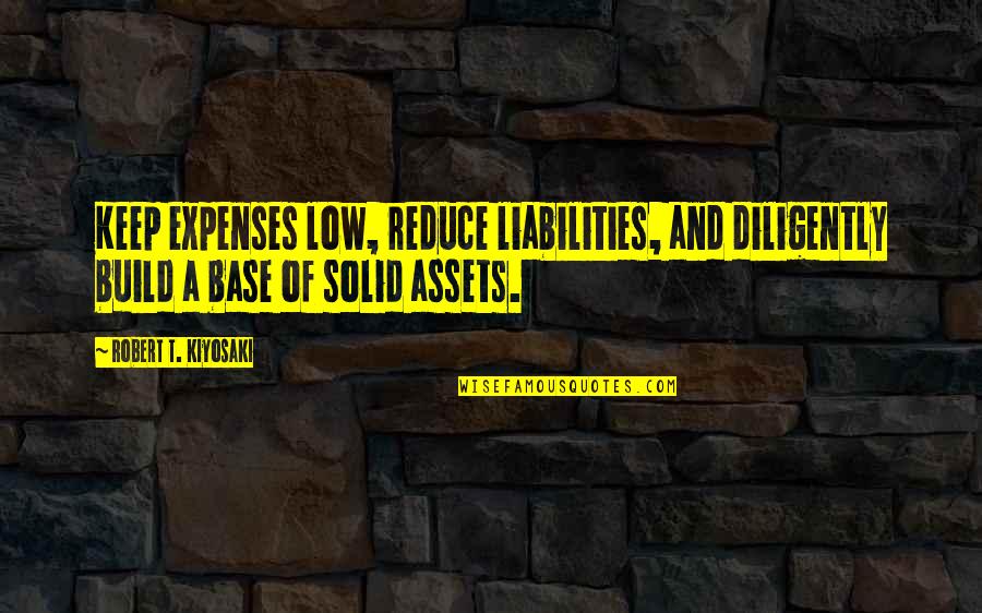 No Liabilities Quotes By Robert T. Kiyosaki: Keep expenses low, reduce liabilities, and diligently build