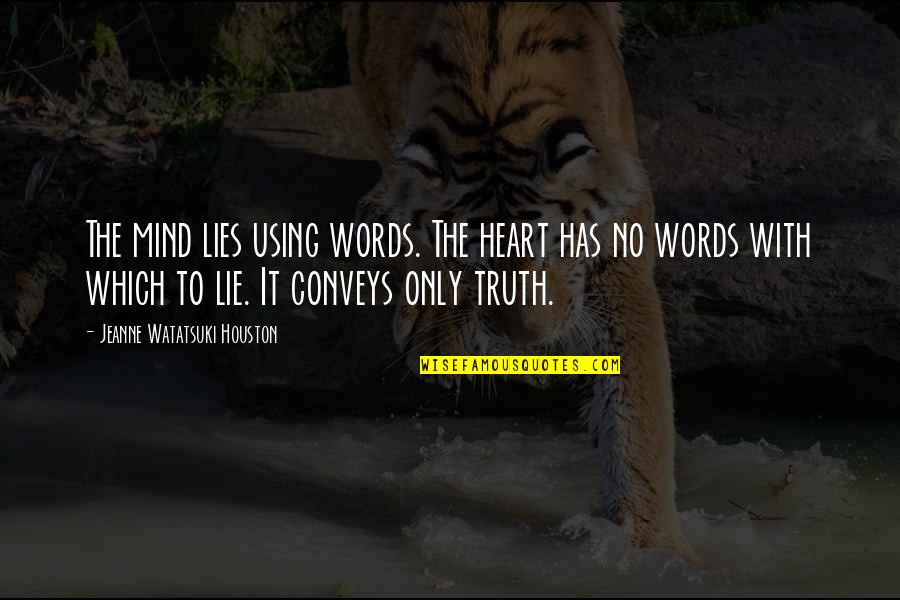 No Lie Quotes By Jeanne Watatsuki Houston: The mind lies using words. The heart has