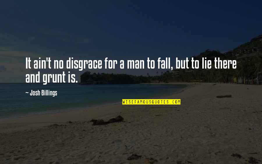 No Lie Quotes By Josh Billings: It ain't no disgrace for a man to