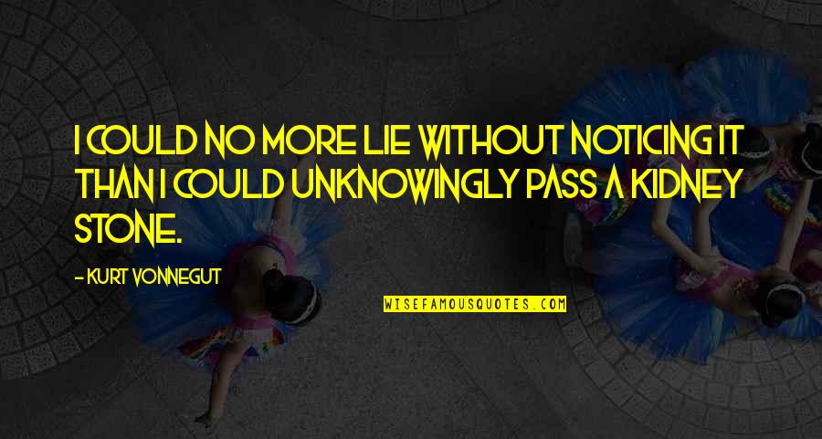 No Lie Quotes By Kurt Vonnegut: I could no more lie without noticing it
